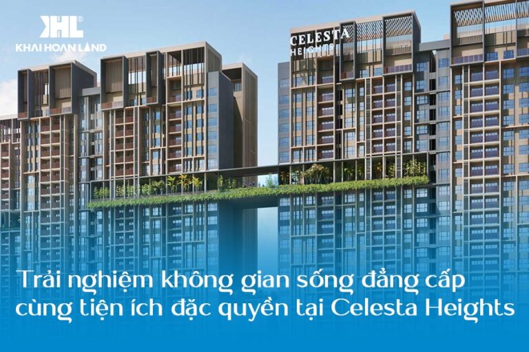 Celesta Heights - Trải nghiệm không gian sống đẳng cấp cùng tiện ích đặc quyền