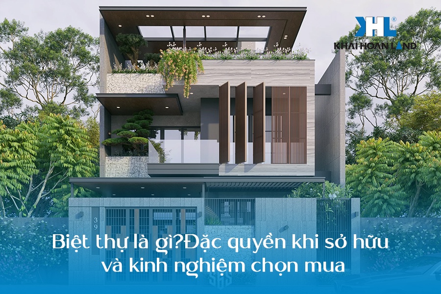 Biệt thự là gì? Đặc quyền khi sở hữu và kinh nghiệm chọn mua