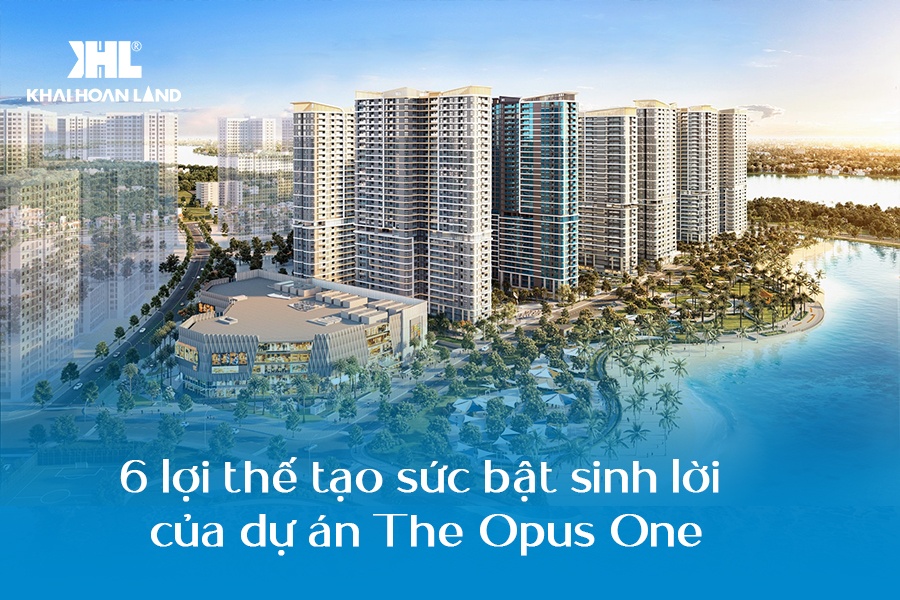 6 lợi thế tạo sức bật sinh lời của dự án The Opus One