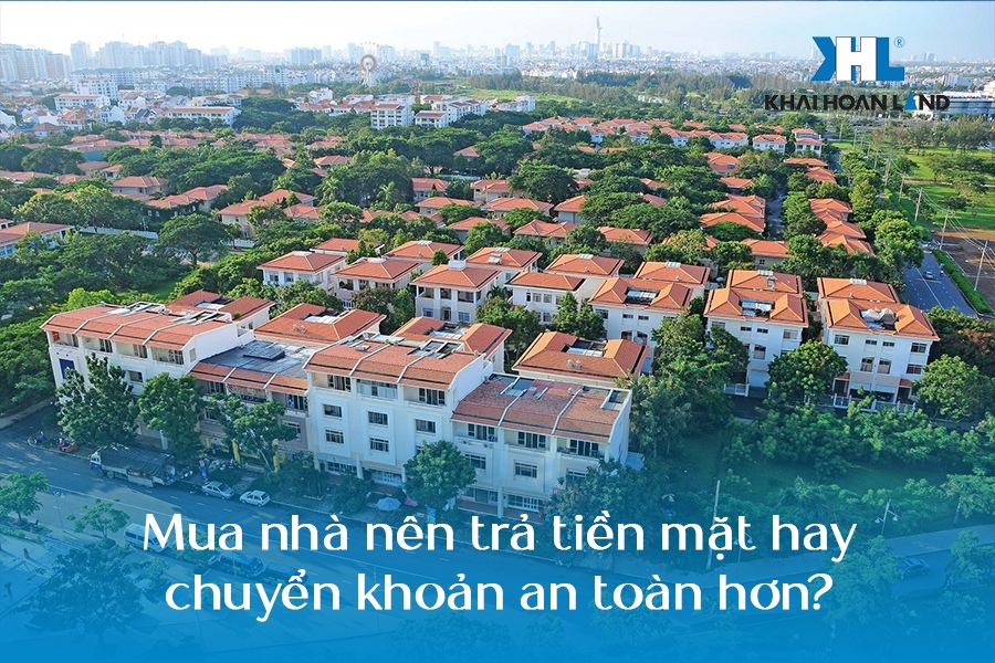 Mua nhà nên trả tiền mặt hay chuyển khoản an toàn hơn?