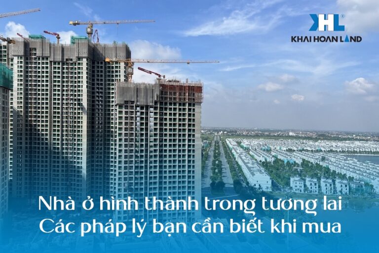 Nhà ở hình thành trong tương lai: Các pháp lý bạn cần biết khi mua