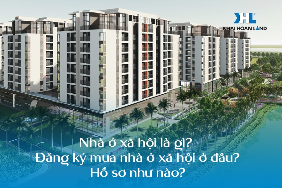 Nhà ở xã hội là gì? Đăng ký mua nhà ở xã hội ở đâu? Hồ sơ như nào?