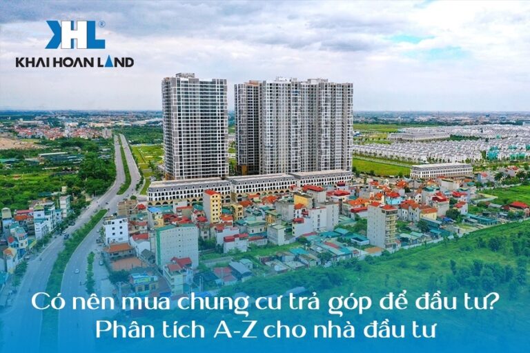 Có nên mua chung cư trả góp để đầu tư? Phân tích A-Z cho nhà đầu tư