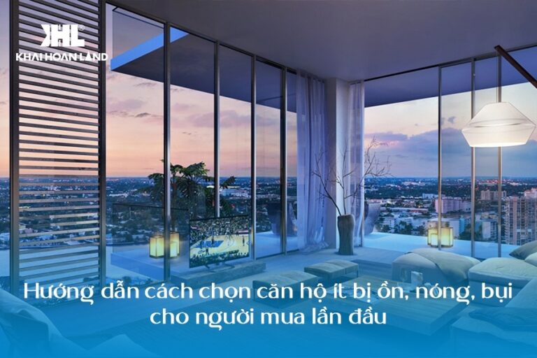 Hướng dẫn cách chọn căn hộ ít bị ồn, nóng, bụi cho người mua lần đầu