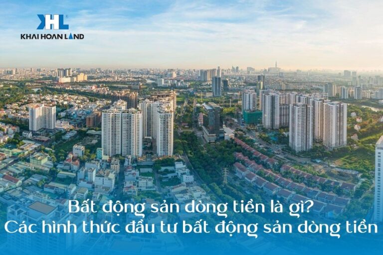 Bất động sản dòng tiền là gì? Các hình thức đầu tư bất động sản dòng tiền
