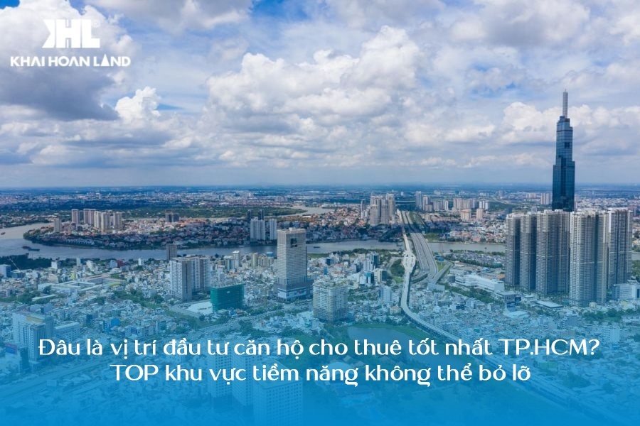 Đâu là vị trí đầu tư căn hộ cho thuê tốt nhất TP.HCM? TOP khu vực tiềm năng không thể bỏ lỡ