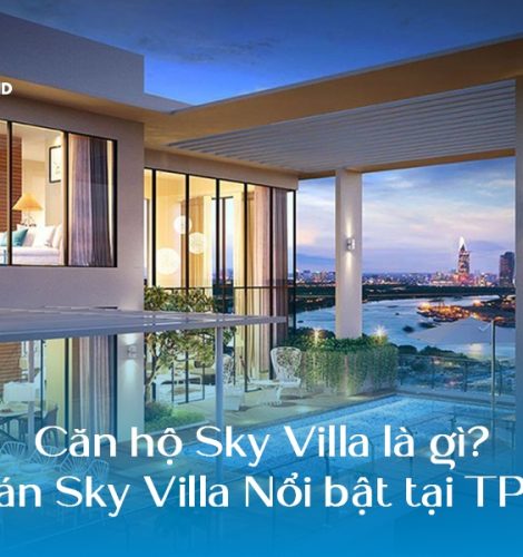 Căn hộ Sky Villa là gì? 4 dự án Sky Villa Nổi bật tại TPHCM