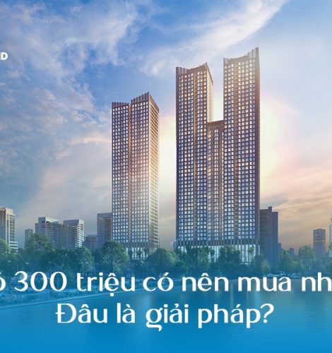 Có 300 triệu có nên mua nhà Có 300 triệu có nên mua nhà