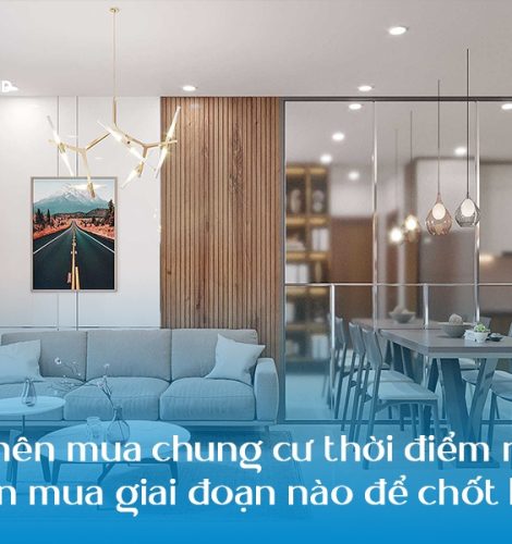 Có nên mua chung cư thời điểm này? Nên mua giai đoạn nào để chốt lãi?