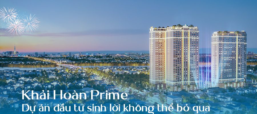 Khải Hoàn Prime - Dự án đầu tư sinh lời không thể bỏ qua