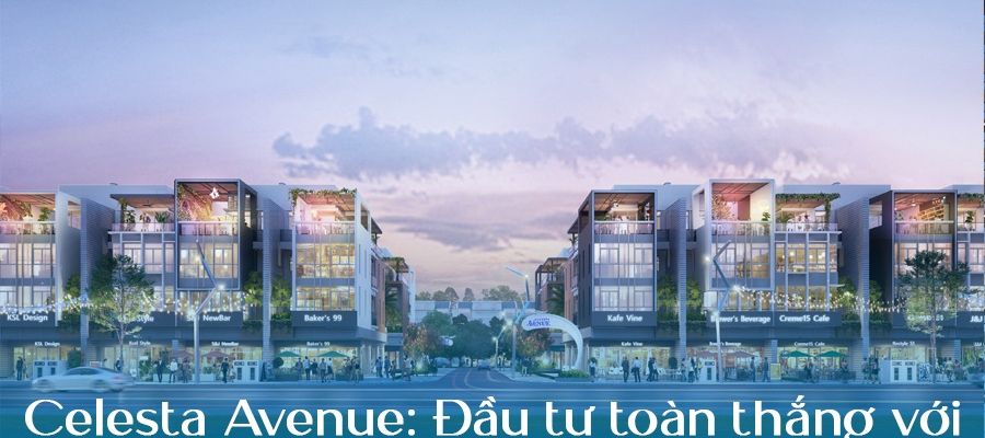 Đầu tư toàn thắng với dự án Celesta Avenue