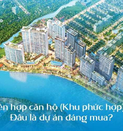 Khu liên hợp căn hộ (Khu phức hợp) là gì? Đâu là dự án đáng mua?