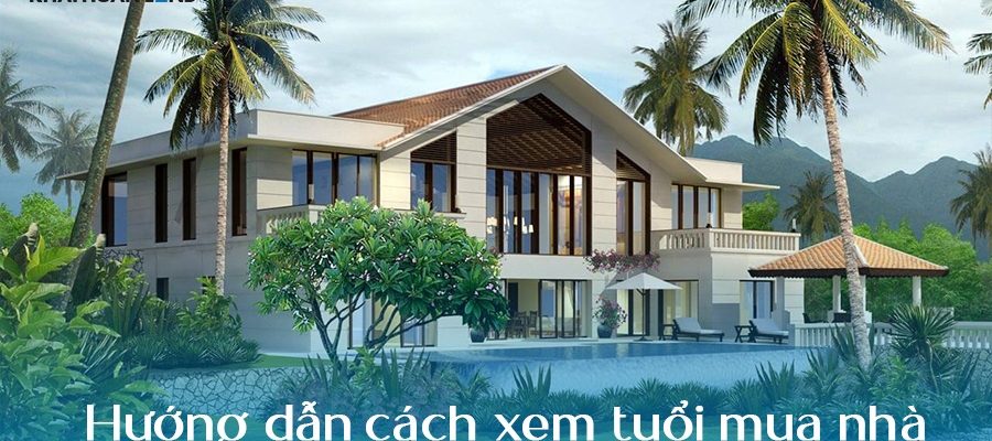 Hướng dẫn cách xem tuổi mua nhà rước tài lộc, sức khỏe